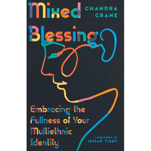 Mixed Blessing: Embracing the Fullness of Your Multiethnic Identity - Paperback