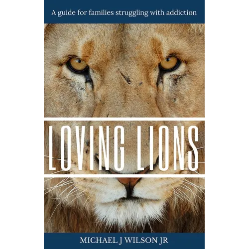 Loving Lions: A guide for families struggling with addiction - Paperback