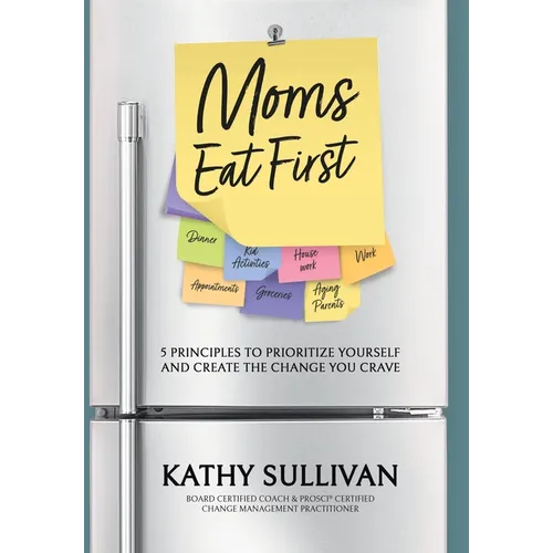 Moms Eat First: 5 Principles to Prioritize Yourself and Create the Change You Crave - Hardcover