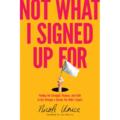 Not What I Signed Up for: Finding the Strength, Purpose, and Faith to Get Through a Season You Didn't Expect - Paperback
