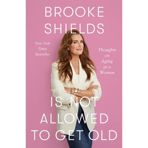 Brooke Shields Is Not Allowed to Get Old: Thoughts on Aging as a Woman - Paperback