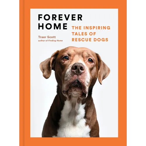 Forever Home: The Inspiring Tales of Rescue Dogs - Hardcover