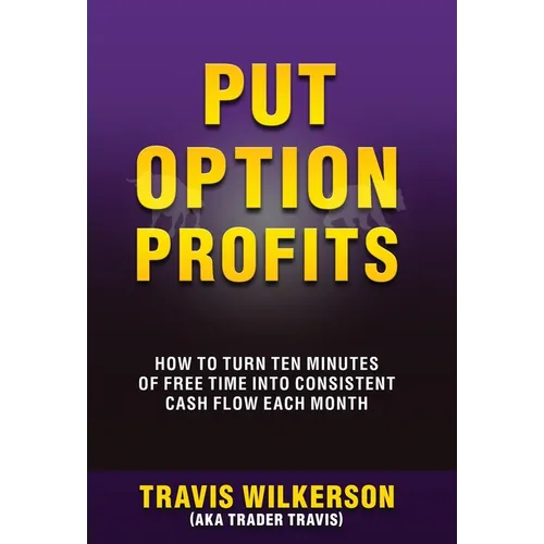 Put Option Profits: How to Turn Ten Minutes of Free Time Into Consistent Cash Flow Each Month - Hardcover