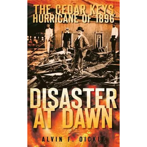 Disaster at Dawn: The Cedar Keys Hurricane of 1896 - Hardcover