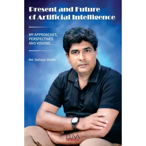 Present and Future of Artificial Intelligence: My Approaches, Perspectives and Visions... - Paperback