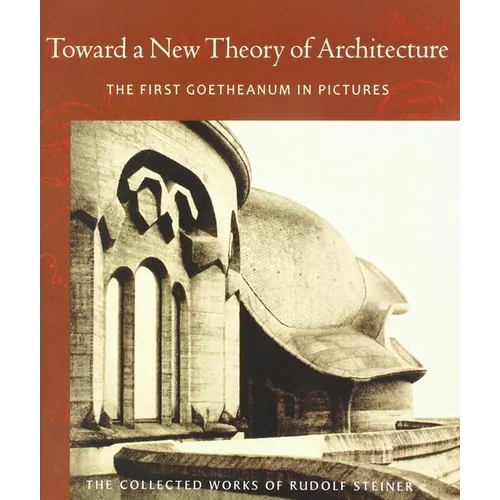 Toward a New Theory of Architecture: The First Goetheanum in Pictures (Cw 290) Volume 290 - Paperback