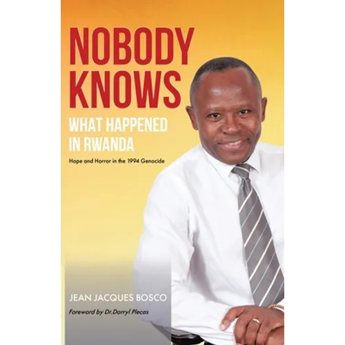 Nobody Knows What Happened in Rwanda: Hope and Horror in the 1994 Genocide - Paperback