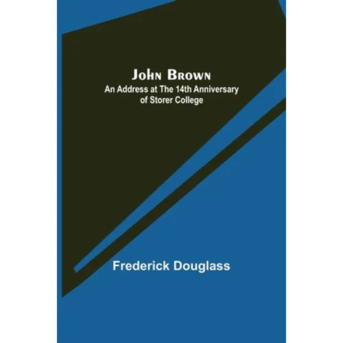 John Brown: An Address at the 14th Anniversary of Storer College - Paperback