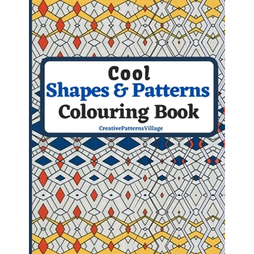 Cool Shapes and Patterns Colouring Book: Amazing Square, Triangle, Circle, Polygon, Cube, Star, Octagon and Rectangle Geometric Patterns Designs, Colo - Paperback