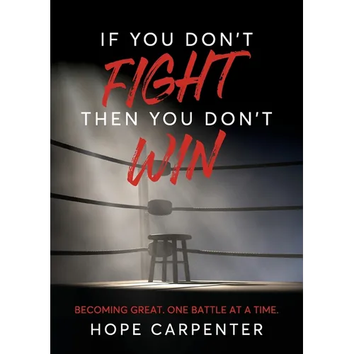 If You Don't Fight Then You Don't Win: Becoming Great. One Battle at a Time. - Paperback