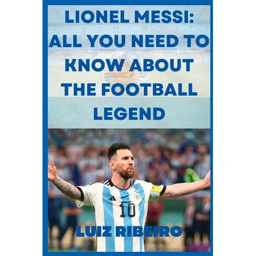 Lionel Messi: All yo need to know about the football legend - Paperback