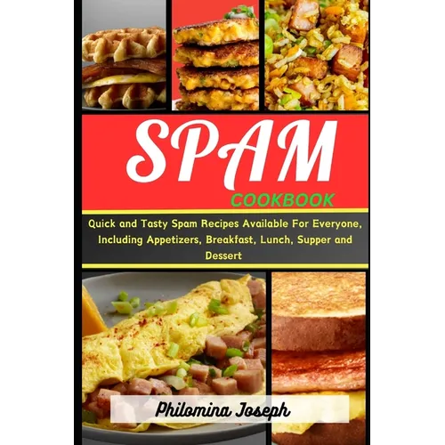 Spam cookbook: Quick and Tasty Spam Recipes Available For Everyone, Including Appetizers, Breakfast, lunch, Supper and Dessert - Paperback