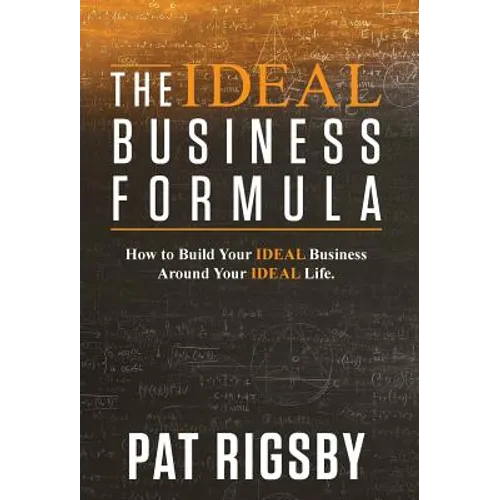 The IDEAL Business Formula: How to Build Your IDEAL Business Around Your IDEAL Life - Hardcover
