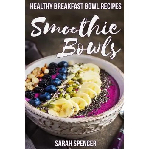 Smoothie Bowls: 50 Healthy Smoothie Bowl Recipes - Paperback