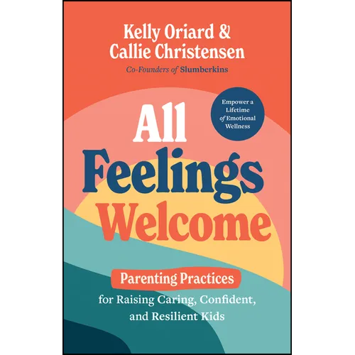 All Feelings Welcome: Parenting Practices for Raising Caring, Confident, and Resilient Kids - Hardcover
