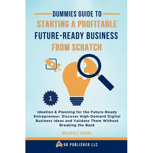 Dummies Guide to Starting a Profitable, Future-Ready Business from Scratch, 1: Ideation & Planning for the Future-Ready Entrepreneur: Discover High-De - Paperback