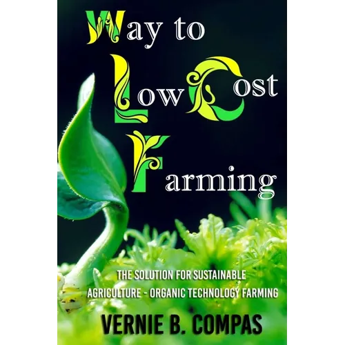 Way To Low Cost Farming: The Solution for Sustainable Agriculture - The Organic Technology Farming - Paperback