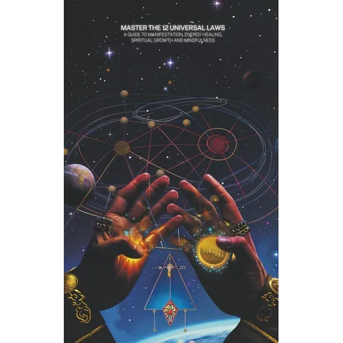 Master the 12 Universal Laws: A Guide to Manifestation, Energy Healing, Spiritual Growth and Mindfulness - Paperback
