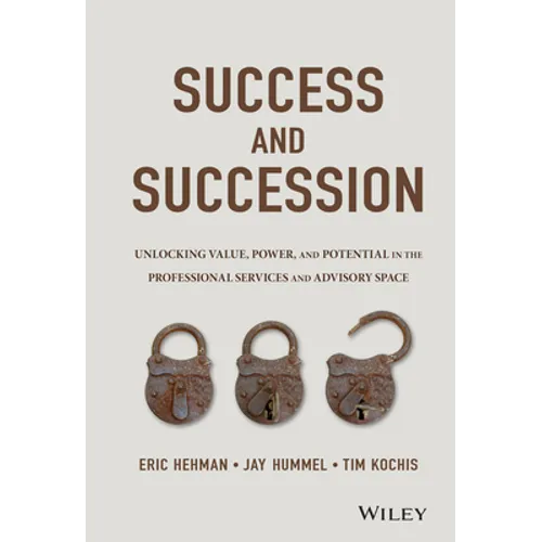 Success and Succession: Unlocking Value, Power, and Potential in the Professional Services and Advisory Space - Hardcover