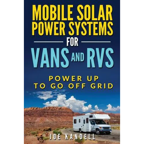 Mobile Solar Power Systems For Vans and RVs: Power Up To Go Off Grid - Paperback