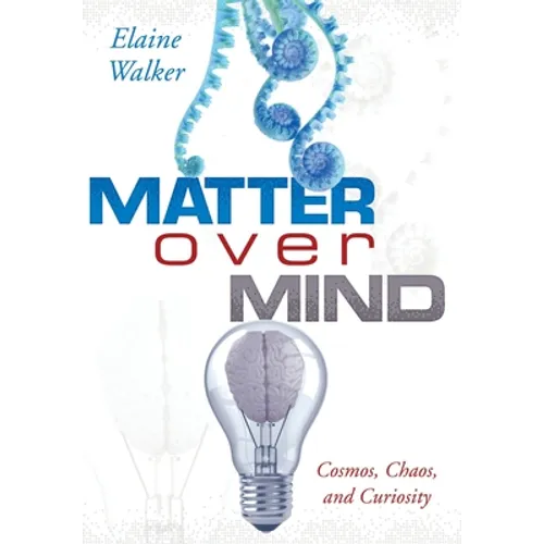 Matter Over Mind: Cosmos, Chaos, and Curiosity - Hardcover