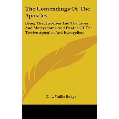 The Contendings Of The Apostles: Being The Histories And The Lives And Martyrdoms And Deaths Of The Twelve Apostles And Evangelists - Hardcover