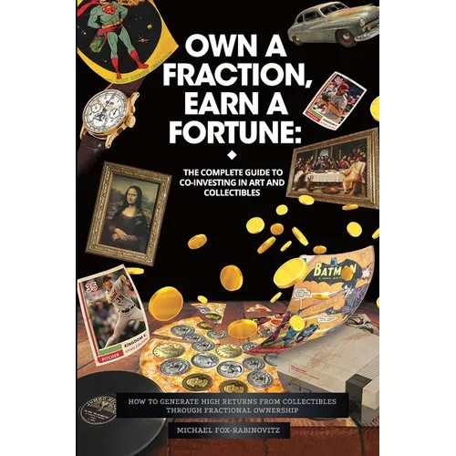 Own a Fraction, Earn a Fortune: How to Generate High Returns from Collectibles Through Fractional Ownership - Paperback