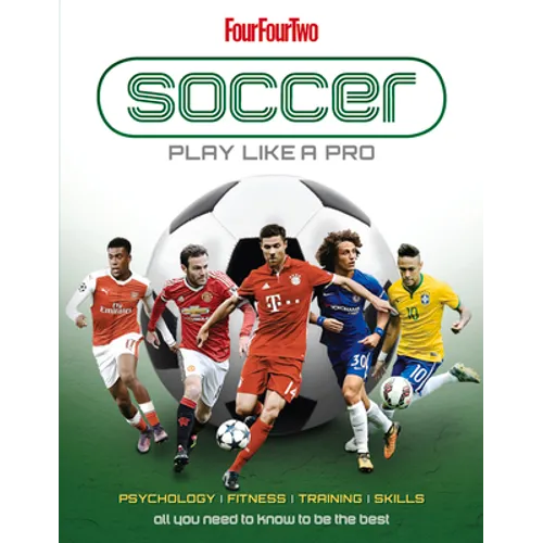 Soccer: Play Like a Pro: All You Need to Know to Be the Best - Hardcover