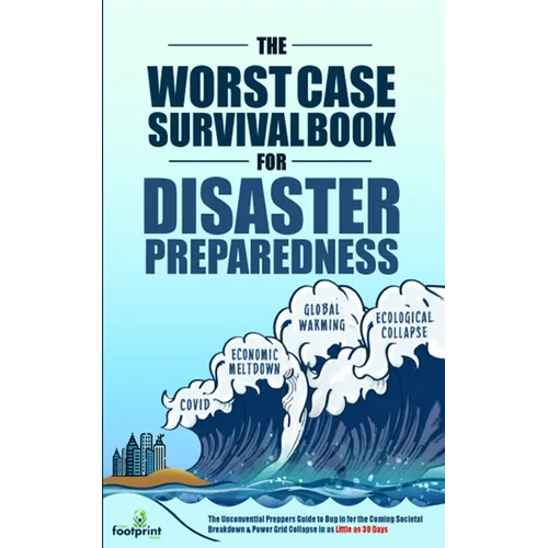 The Worst-Case Survival Book for Disaster Preparedness: The Unconventional Preppers Guide to Bug in for the Coming Societal Breakdown & Power Grid Col - Paperback