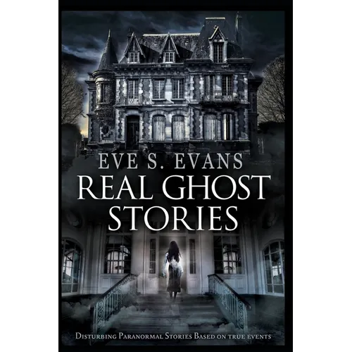 Real Ghost Stories: Disturbing Paranormal Stories Based On True Events - Paperback