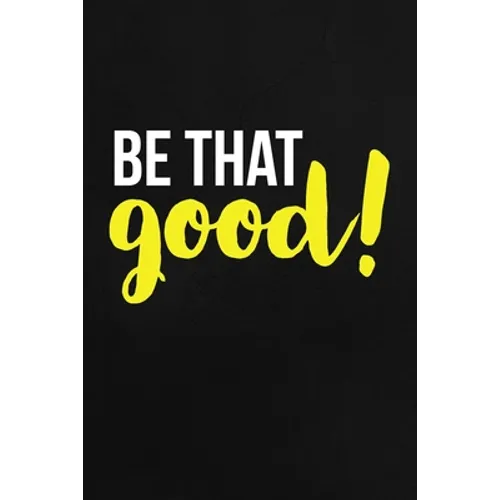 Be That Good: Employee Appreciation Gift for Your Employees, Coworkers, or Boss - Paperback