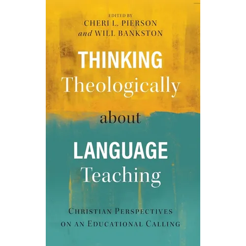 Thinking Theologically about Language Teaching: Christian Perspectives on an Educational Calling - Hardcover