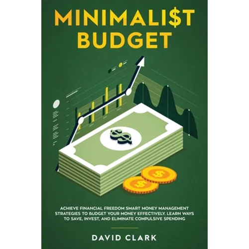 Minimalist Budget: Achieve Financial Freedom: Smart Money Management Strategies to Budget Your Money Effectively. Learn Ways to Save, Invest, and Elim - Paperback