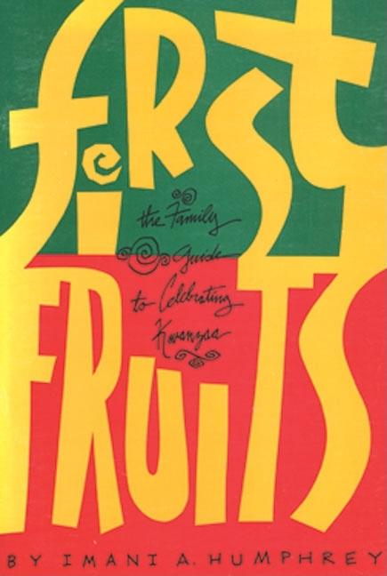 First Fruits: The Family Guide to Celebrating Kwanza