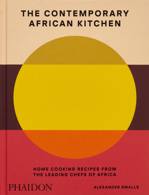 Contemporary African Kitchen: Home Cooking Recipes from the Leading Chefs of Africa