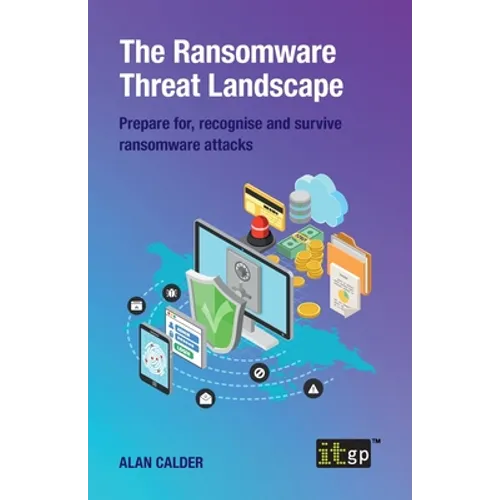 The Ransomware Threat Landscape: Prepare for, recognise and survive ransomware attacks - Paperback