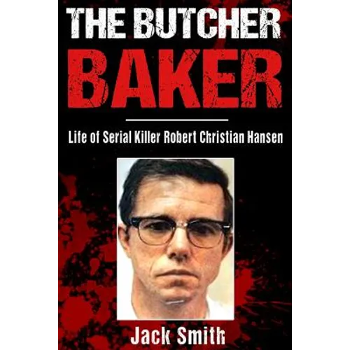 The Butcher Baker: Life of Serial Killer Robert Christian Hansen - Paperback