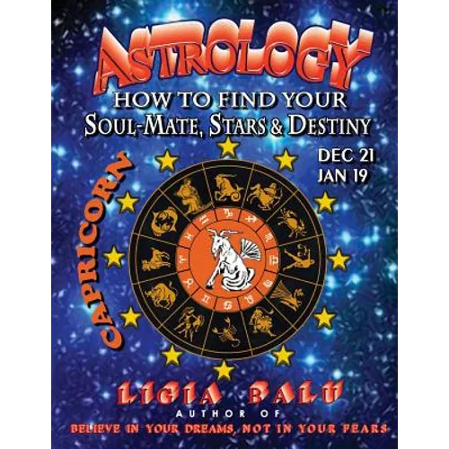 ASTROLOGY - How to find your Soul-Mate, Stars and Destiny - Capricorn: Dec 21 - Jan 19 - Paperback