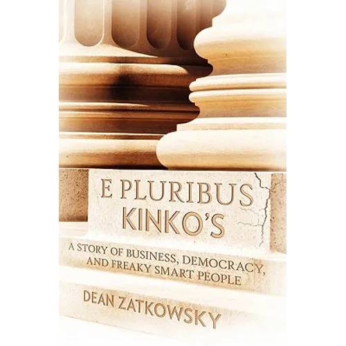 E Pluribus Kinko's: A Story of Business, Democracy, and Freaky Smart People - Paperback