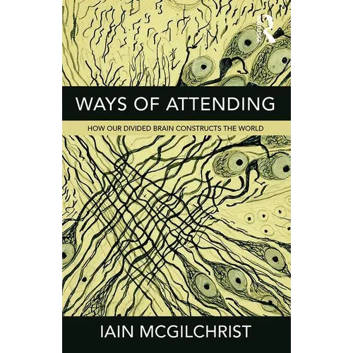 Ways of Attending: How Our Divided Brain Constructs the World - Paperback