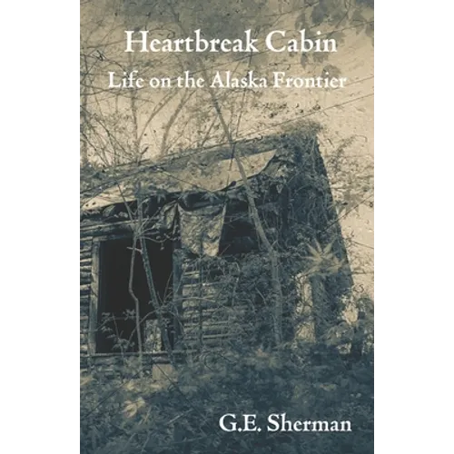Heartbreak Cabin: Life on the Alaska Frontier - Paperback