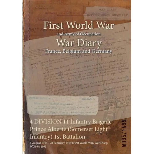 4 DIVISION 11 Infantry Brigade Prince Albert's (Somerset Light Infantry) 1st Battalion: 4 August 1914 - 28 February 1919 (First World War, War Diary, - Paperback