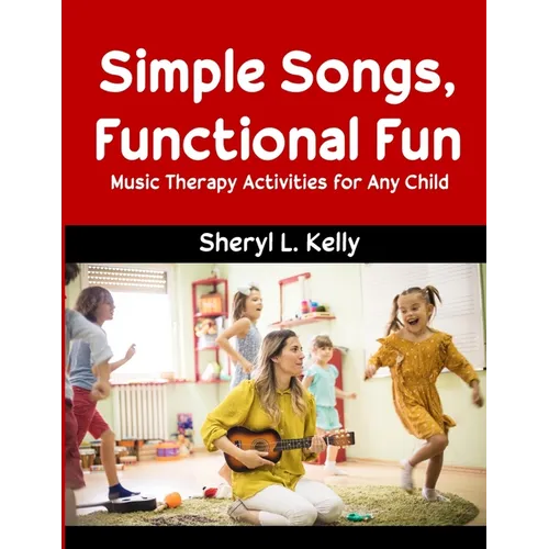 Simple Songs, Functional Fun: Music Therapy Activities for Any Child - Paperback