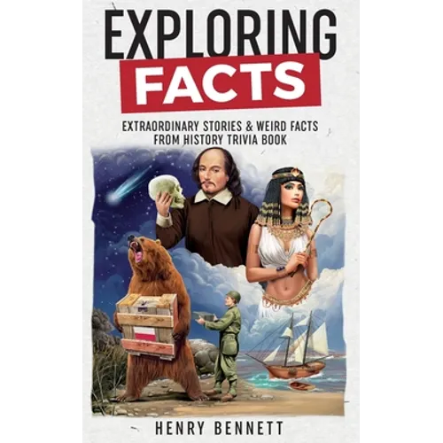 Exploring Facts: Extraordinary Stories & Weird Facts from History Trivia Book - Paperback