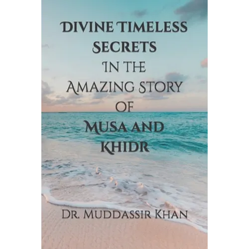 Divine Timeless Secrets In the Amazing Story of Musa and Khidr - Paperback