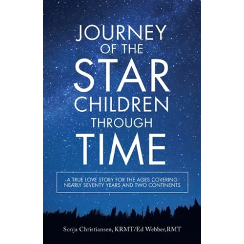 Journey of the Star Children Through Time: A True Love Story for the Ages Covering Nearly Seventy Years and Two Continents - Paperback