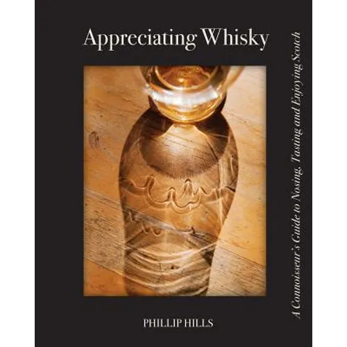 Appreciating Whisky: The Connoisseur's Guide to Nosing, Tasting and Enjoying Scotch - Paperback