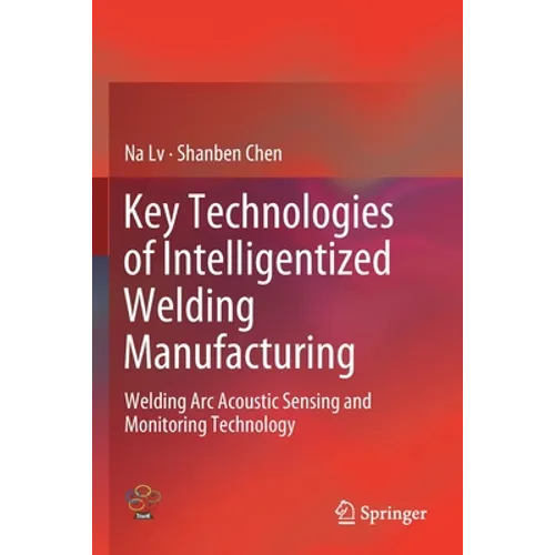 Key Technologies of Intelligentized Welding Manufacturing: Welding ARC Acoustic Sensing and Monitoring Technology - Paperback