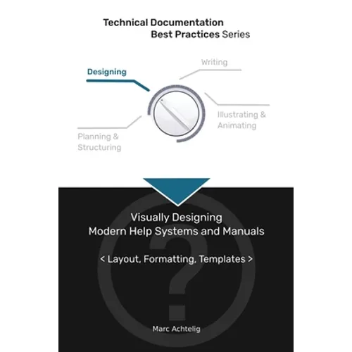 Technical Documentation Best Practices - Visually Designing Modern Help Systems and Manuals: Layout, Formatting, Templates - Paperback