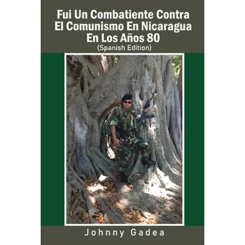 Fui Un Combatiente Contra El Comunismo En Nicaragua En Los Años 80 - Paperback